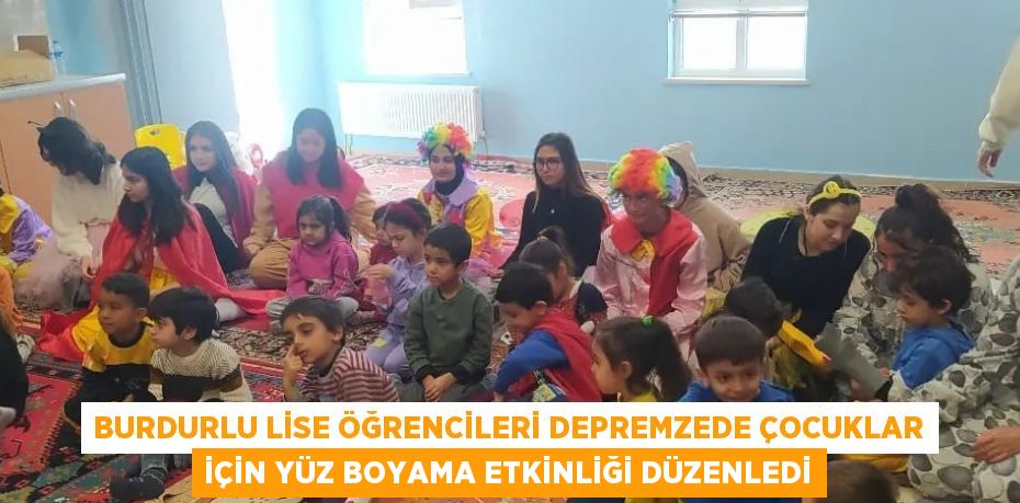 BURDURLU LİSE ÖĞRENCİLERİ DEPREMZEDE ÇOCUKLAR İÇİN YÜZ BOYAMA ETKİNLİĞİ DÜZENLEDİ