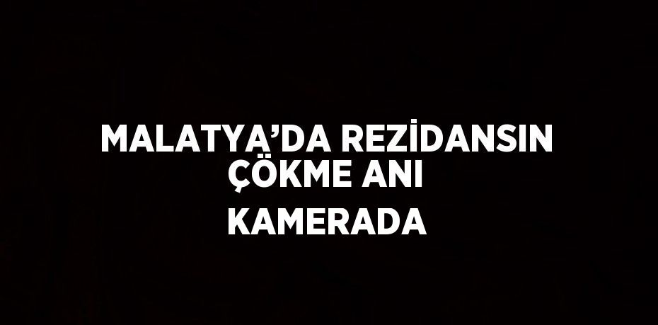 MALATYA’DA REZİDANSIN ÇÖKME ANI KAMERADA