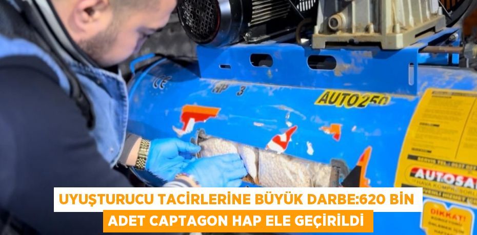 UYUŞTURUCU TACİRLERİNE BÜYÜK DARBE:620 BİN ADET CAPTAGON HAP ELE GEÇİRİLDİ