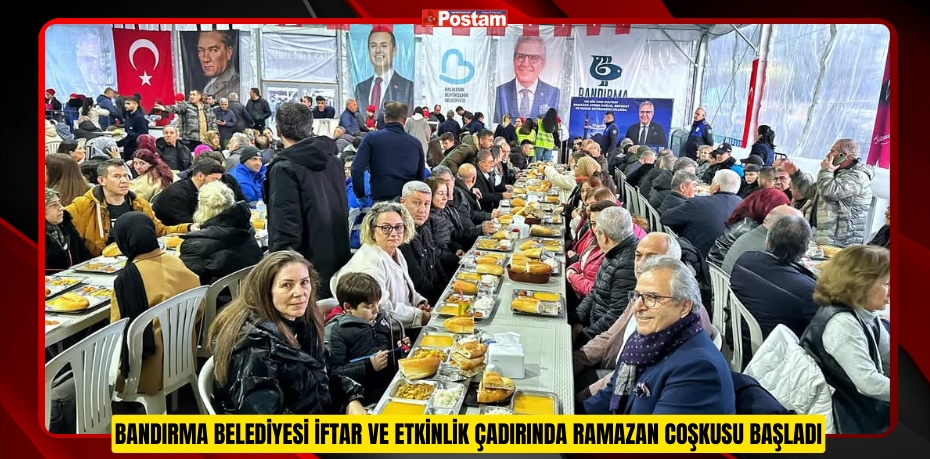 Bandırma Belediyesi İftar ve Etkinlik Çadırında Ramazan Coşkusu Başladı