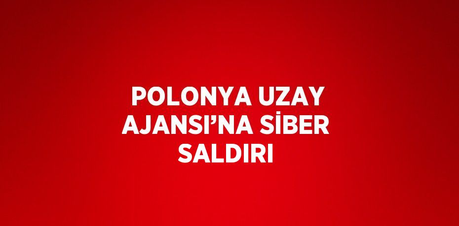 POLONYA UZAY AJANSI’NA SİBER SALDIRI