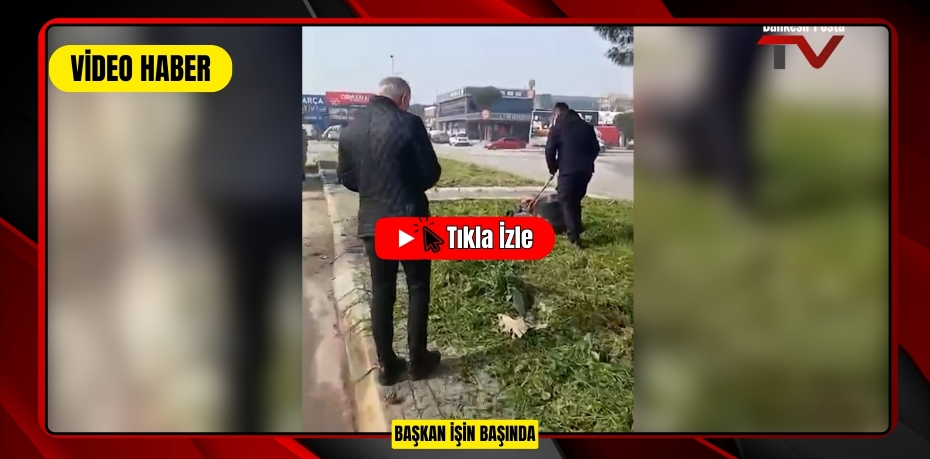 BAŞKAN İŞİN BAŞINDA