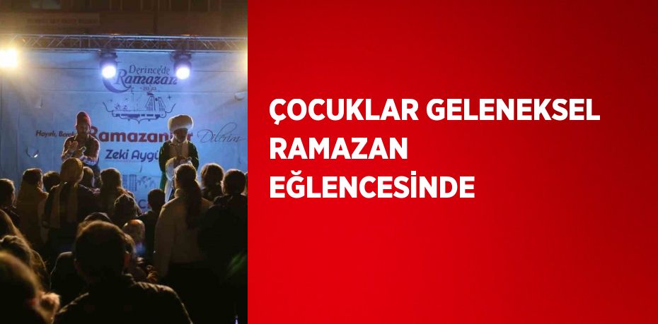 ÇOCUKLAR GELENEKSEL RAMAZAN EĞLENCESİNDE