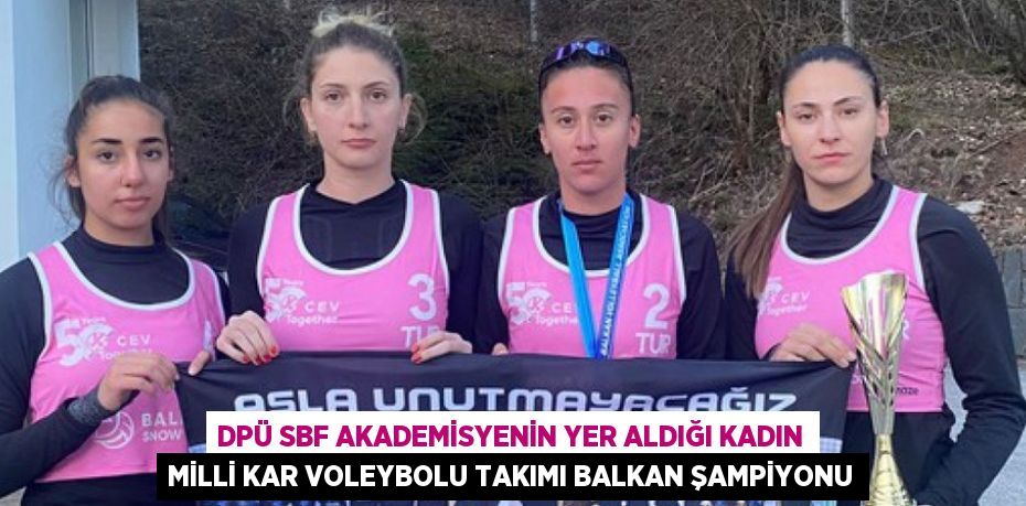 DPÜ SBF AKADEMİSYENİN YER ALDIĞI KADIN MİLLİ KAR VOLEYBOLU TAKIMI BALKAN ŞAMPİYONU