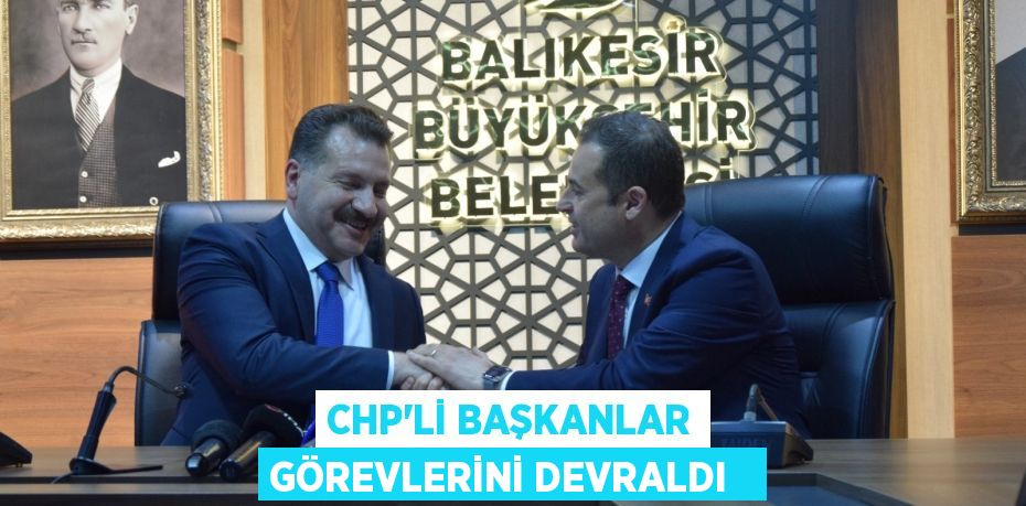 CHP'li başkanlar görevlerini devraldı  