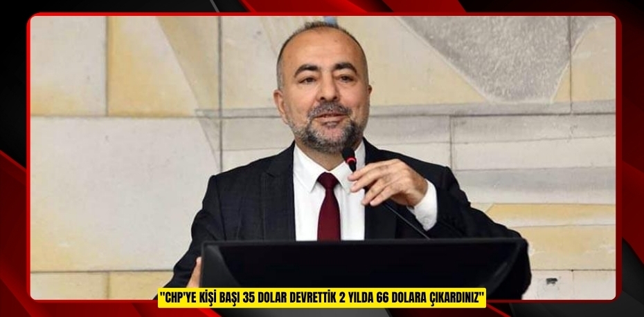 "CHP'ye Kişi Başı 35 dolar Devrettik 2 Yılda 66 Dolara Çıkardınız"