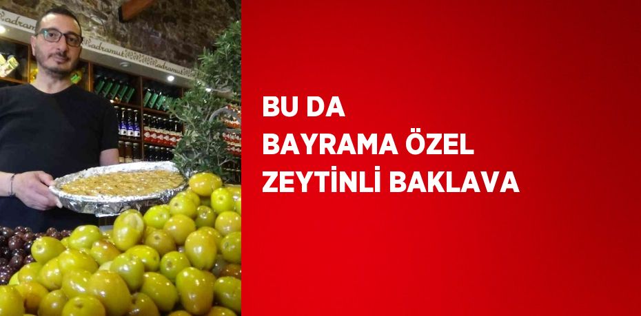 BU DA BAYRAMA ÖZEL ZEYTİNLİ BAKLAVA