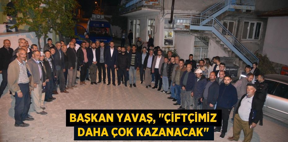 Başkan Yavaş, "Çiftçimiz daha çok kazanacak"