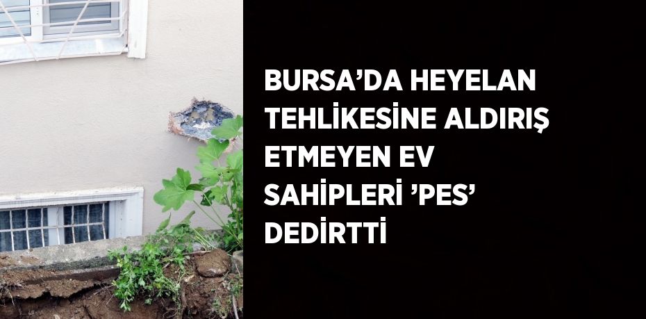 BURSA’DA HEYELAN TEHLİKESİNE ALDIRIŞ ETMEYEN EV SAHİPLERİ ’PES’ DEDİRTTİ