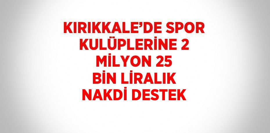 KIRIKKALE’DE SPOR KULÜPLERİNE 2 MİLYON 25 BİN LİRALIK NAKDİ DESTEK