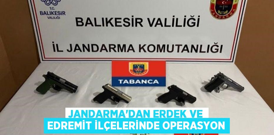 Jandarma'dan Erdek ve Edremit ilçelerinde operasyon