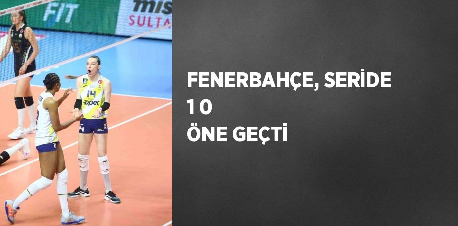 FENERBAHÇE, SERİDE 1 0 ÖNE GEÇTİ