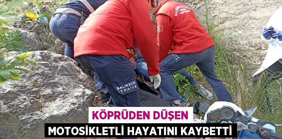 Köprüden düşen motosikletli hayatını kaybetti
