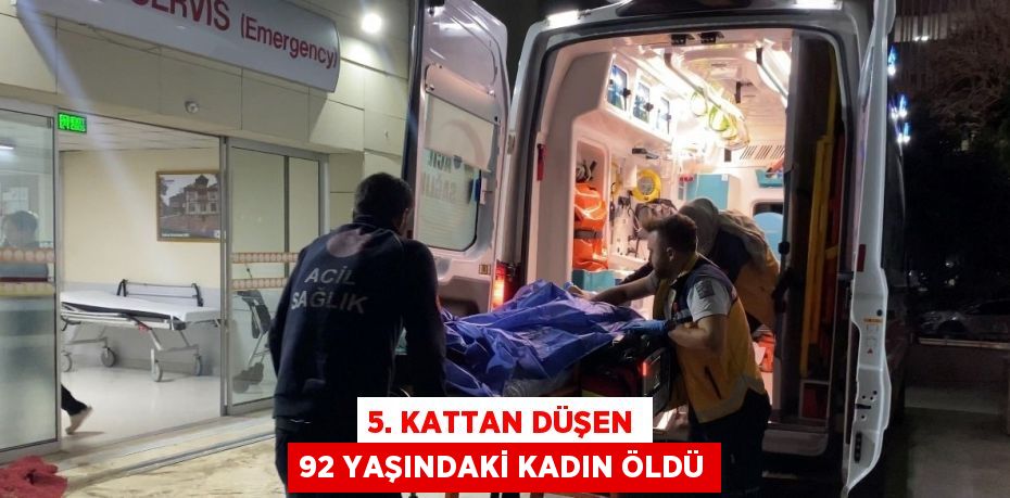 5. KATTAN DÜŞEN 92 YAŞINDAKİ KADIN ÖLDÜ