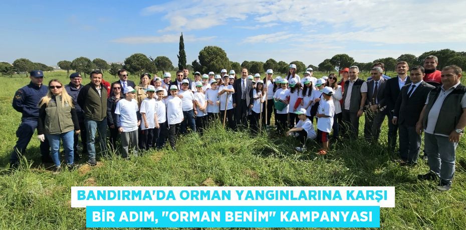 Bandırma'da orman yangınlarına karşı bir adım, &quot;Orman Benim&quot; Kampanyası