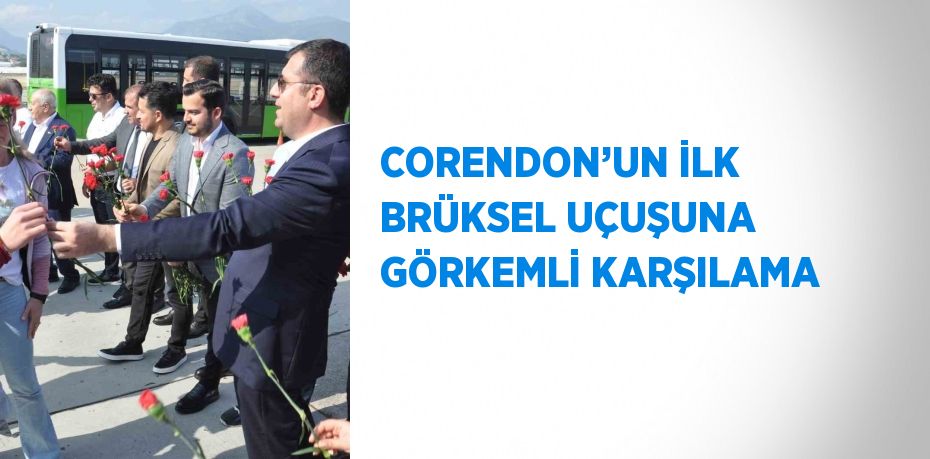 CORENDON’UN İLK BRÜKSEL UÇUŞUNA GÖRKEMLİ KARŞILAMA