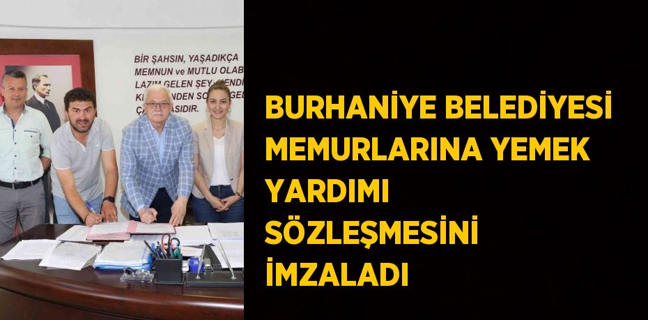 BURHANİYE BELEDİYESİ MEMURLARINA YEMEK YARDIMI SÖZLEŞMESİNİ İMZALADI