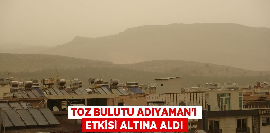 Toz bulutu Adıyaman’ı etkisi altına aldı