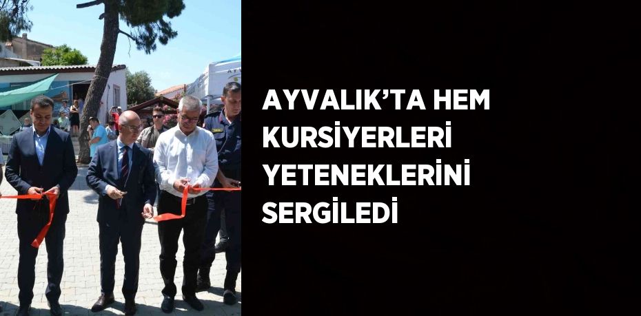 AYVALIK’TA HEM KURSİYERLERİ YETENEKLERİNİ SERGİLEDİ