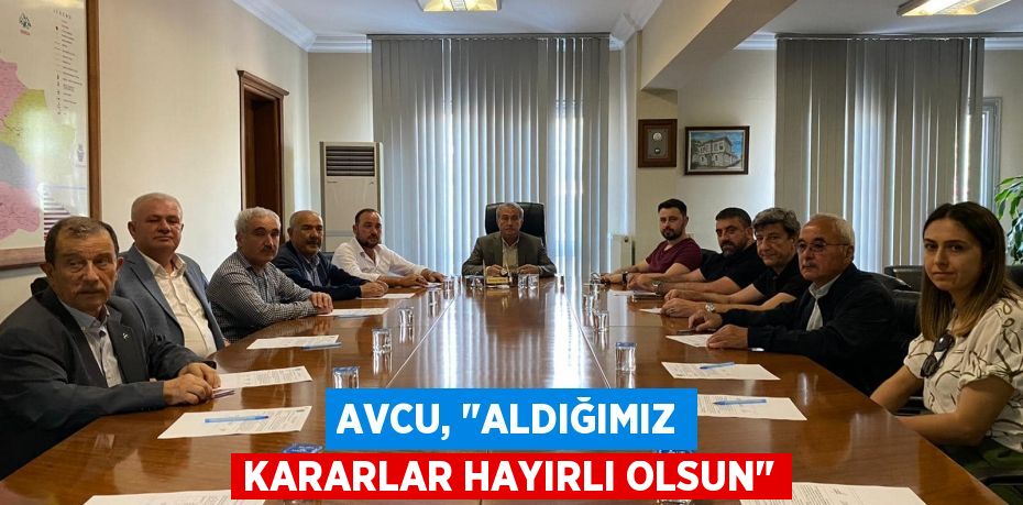 Avcu, "Aldığımız kararlar hayırlı olsun"