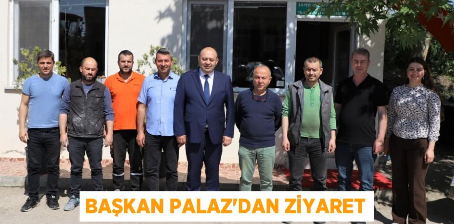 Başkan Palaz'dan ziyaret