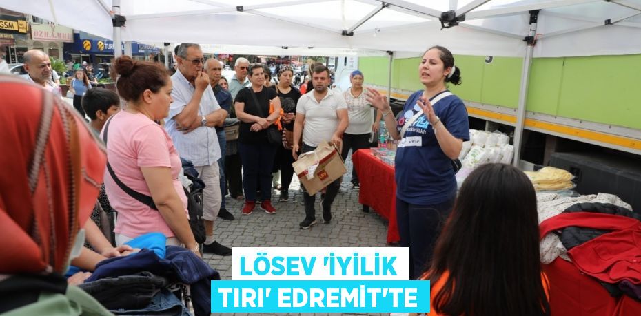 LÖSEV “İyilik Tırı” Edremit’te