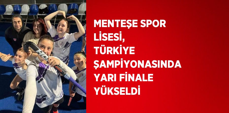 MENTEŞE SPOR LİSESİ,  TÜRKİYE ŞAMPİYONASINDA YARI FİNALE YÜKSELDİ