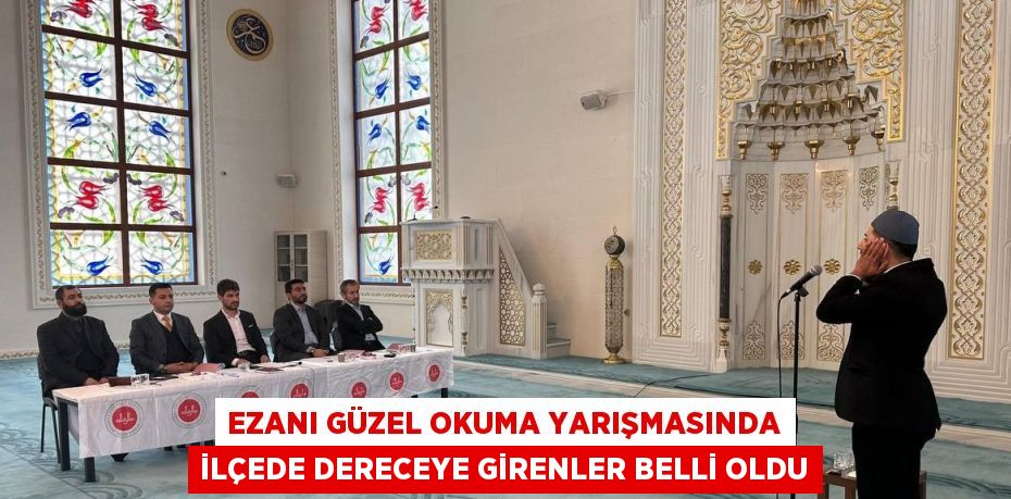 EZANI GÜZEL OKUMA YARIŞMASINDA İLÇEDE DERECEYE GİRENLER BELLİ OLDU