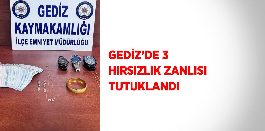 GEDİZ’DE 3 HIRSIZLIK ZANLISI TUTUKLANDI