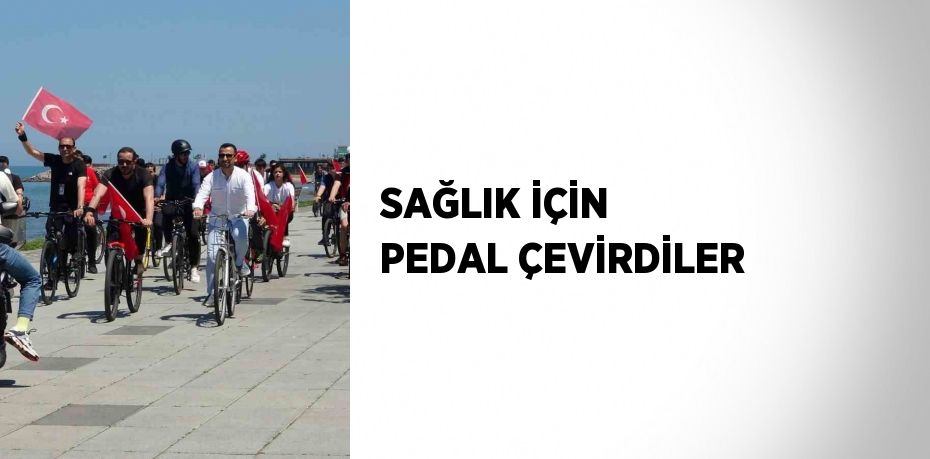 SAĞLIK İÇİN PEDAL ÇEVİRDİLER