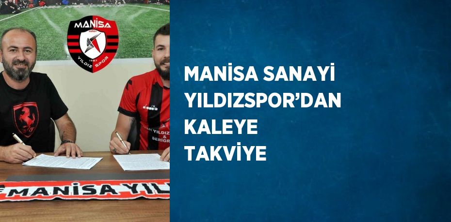 MANİSA SANAYİ YILDIZSPOR’DAN KALEYE TAKVİYE