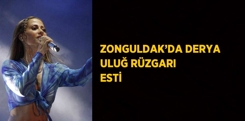 ZONGULDAK’DA DERYA ULUĞ RÜZGARI ESTİ