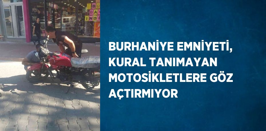 BURHANİYE EMNİYETİ, KURAL TANIMAYAN MOTOSİKLETLERE GÖZ AÇTIRMIYOR