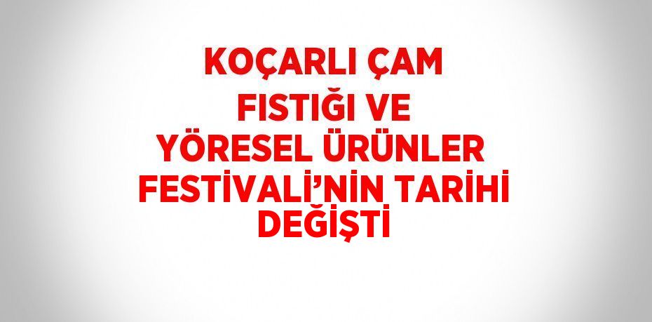 KOÇARLI ÇAM FISTIĞI VE YÖRESEL ÜRÜNLER FESTİVALİ’NİN TARİHİ DEĞİŞTİ