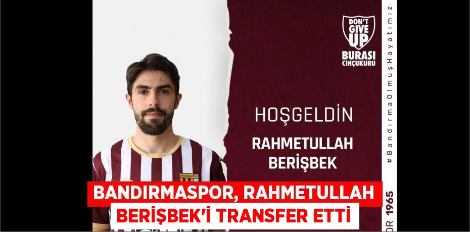 Bandırmaspor, Rahmetullah Berişbek'i transfer etti