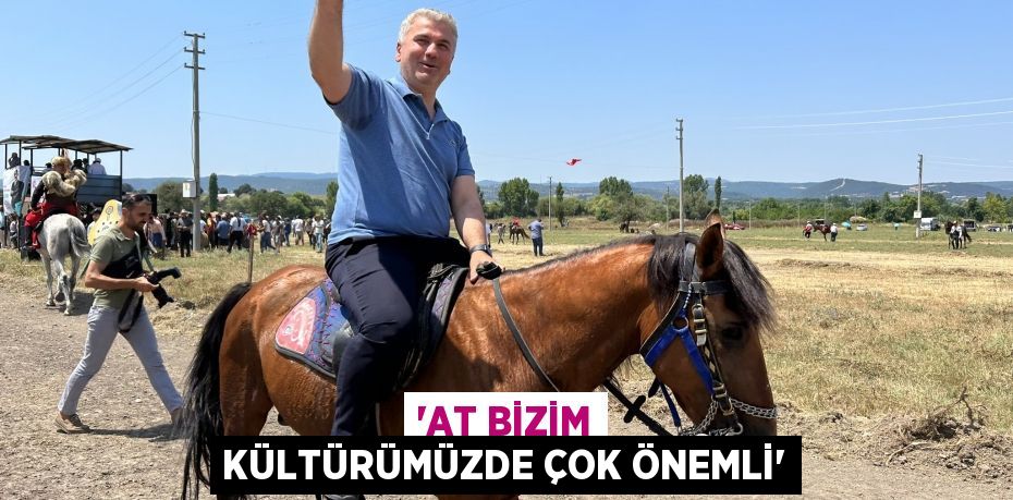 'AT BİZİM KÜLTÜRÜMÜZDE ÇOK ÖNEMLİ'