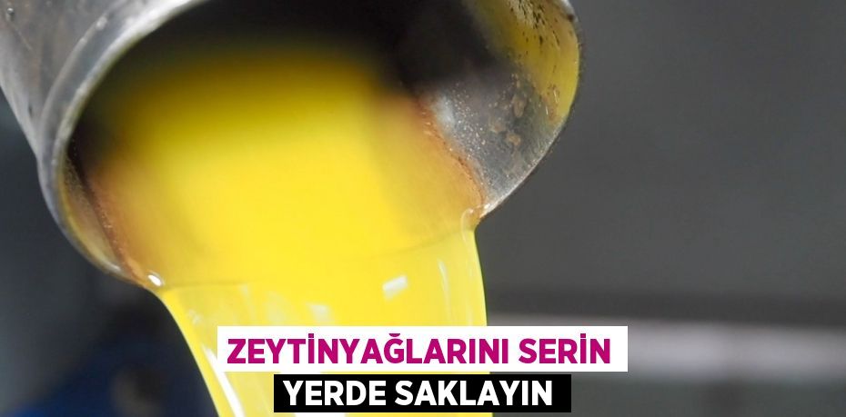 Zeytinyağlarını serin yerde saklayın