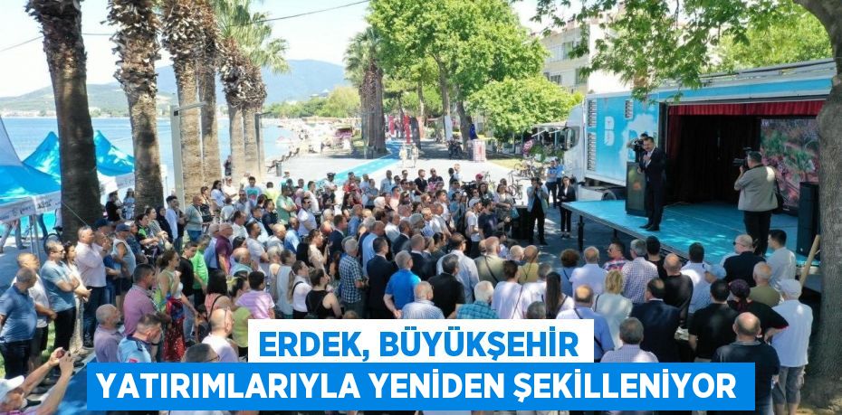 Erdek, Büyükşehir yatırımlarıyla yeniden şekilleniyor