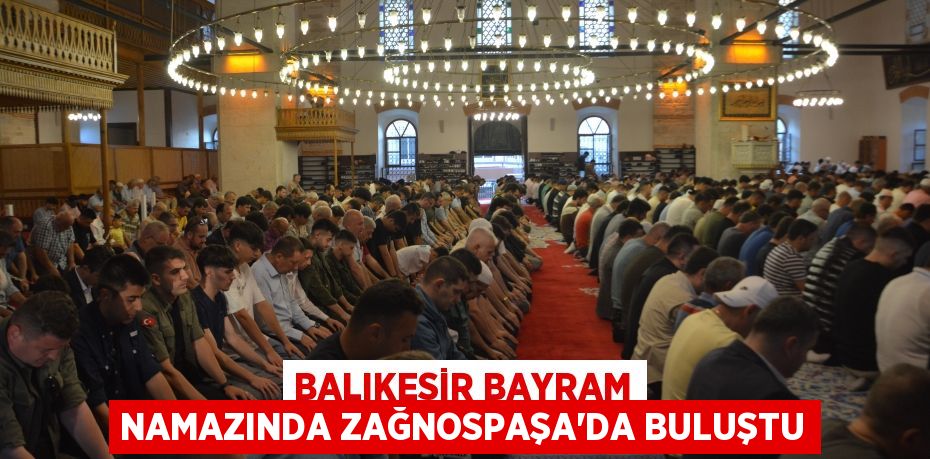 Balıkesir bayram namazında Zağnospaşa'da buluştu