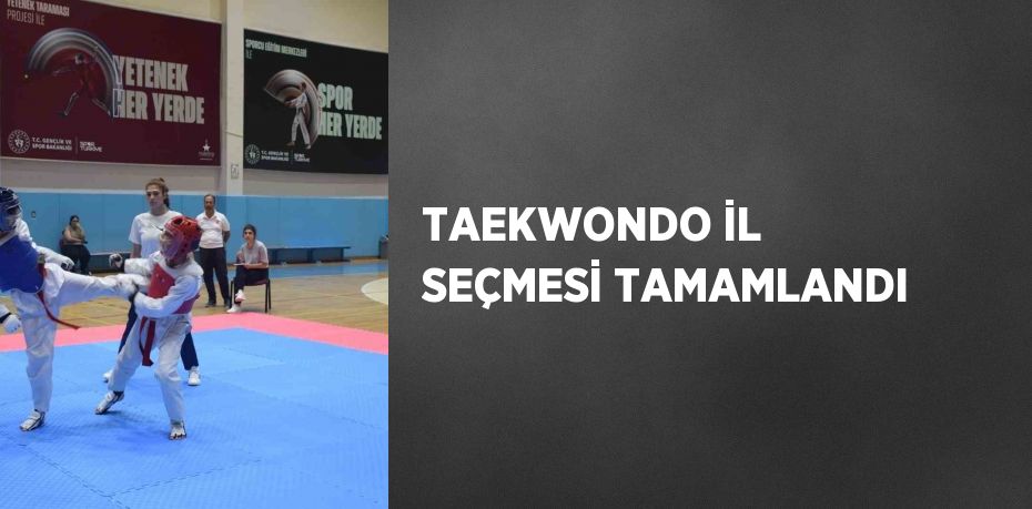 TAEKWONDO İL SEÇMESİ TAMAMLANDI