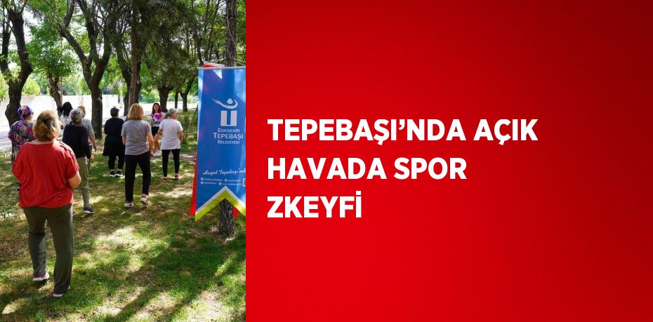 TEPEBAŞI’NDA AÇIK HAVADA SPOR ZKEYFİ