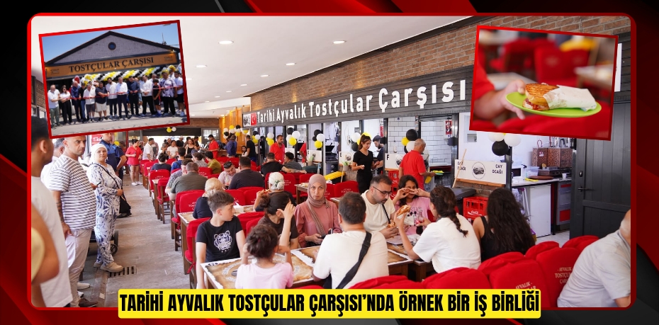 TARİHİ AYVALIK TOSTÇULAR ÇARŞISI’NDA ÖRNEK BİR İŞ BİRLİĞİ