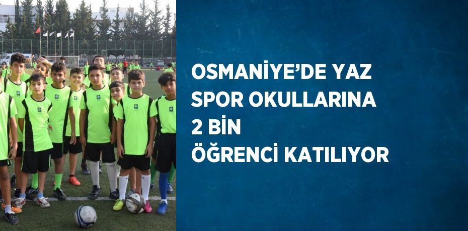 OSMANİYE’DE YAZ SPOR OKULLARINA 2 BİN ÖĞRENCİ KATILIYOR