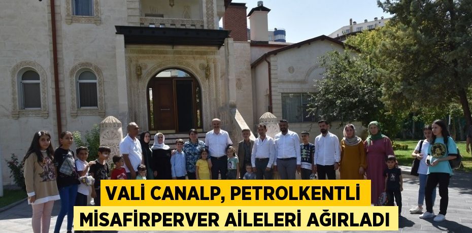 VALİ CANALP, PETROLKENTLİ MİSAFİRPERVER AİLELERİ AĞIRLADI