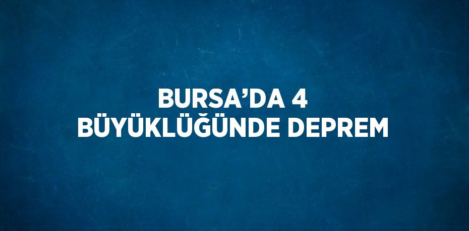 BURSA’DA 4 BÜYÜKLÜĞÜNDE DEPREM