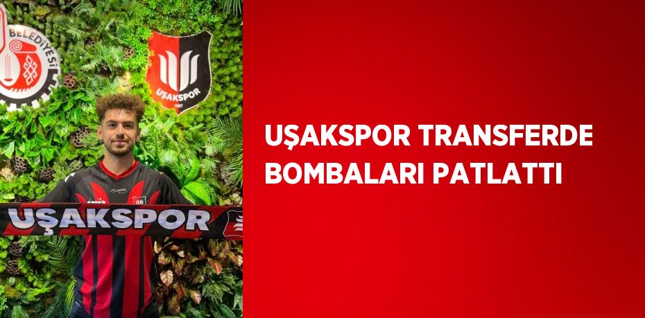 UŞAKSPOR TRANSFERDE BOMBALARI PATLATTI