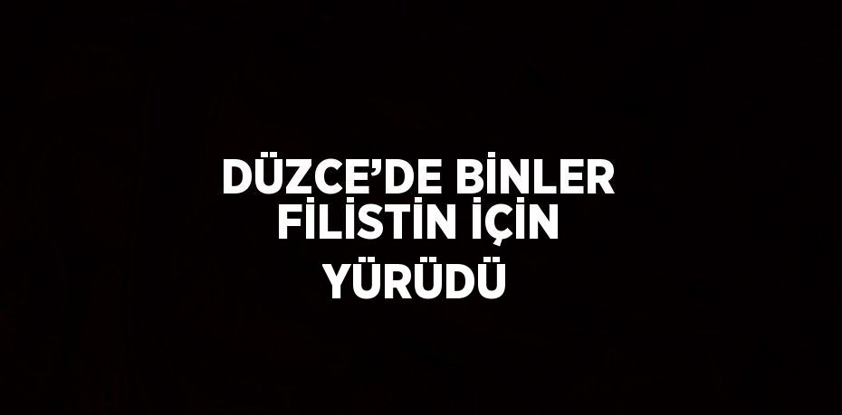 DÜZCE’DE BİNLER FİLİSTİN İÇİN YÜRÜDÜ