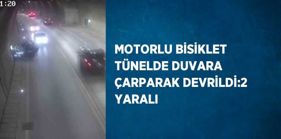 MOTORLU BİSİKLET TÜNELDE DUVARA ÇARPARAK DEVRİLDİ:2 YARALI