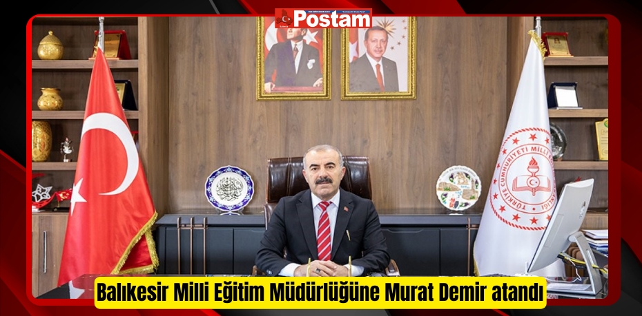 Balıkesir Milli Eğitim Müdürlüğüne Murat Demir atandı  