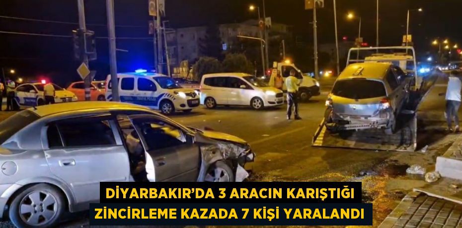 DİYARBAKIR’DA 3 ARACIN KARIŞTIĞI ZİNCİRLEME KAZADA 7 KİŞİ YARALANDI